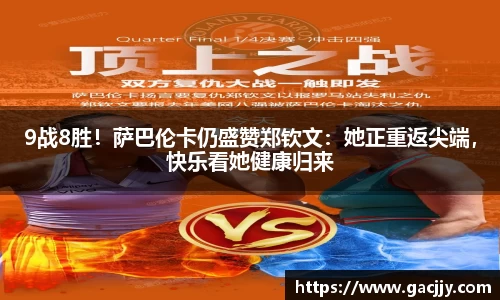 9战8胜！萨巴伦卡仍盛赞郑钦文：她正重返尖端，快乐看她健康归来